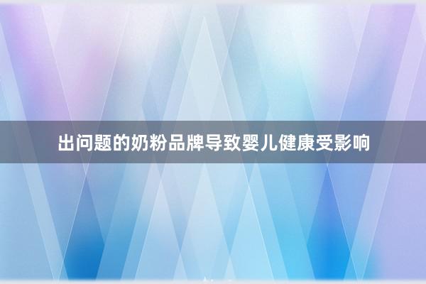 出问题的奶粉品牌导致婴儿健康受影响